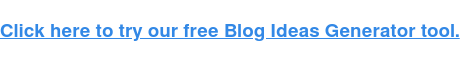  Haz clic aquí para probar nuestra herramienta gratuita Blog Ideas Generator. 